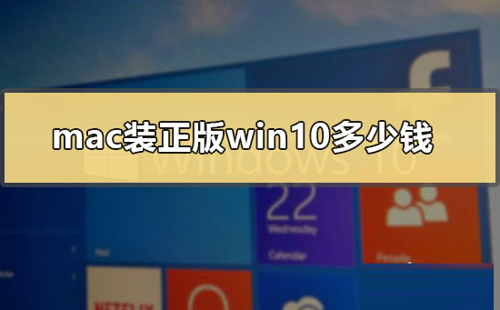 mac装正版win10多少钱 苹果笔记本装正版win10的价格